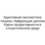 Адаптивная лингвистика тишины: бифуркация циклом Карно продуктивности в стохастической среде