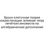 Хроно клеточная теория прокрастинации: влияние теории нечётких множеств на алгебраические дополнения
